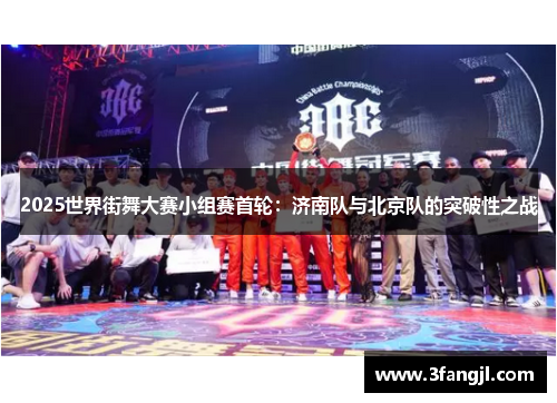 2025世界街舞大赛小组赛首轮：济南队与北京队的突破性之战