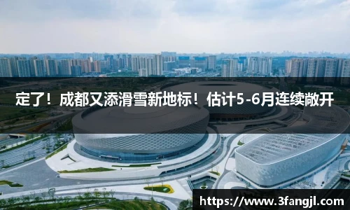 定了！成都又添滑雪新地标！估计5-6月连续敞开